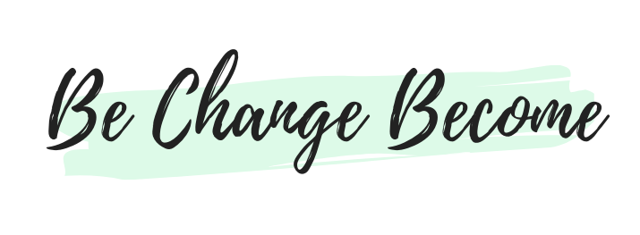 Be Change Become